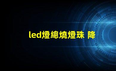 led燈總燒燈珠 降壓